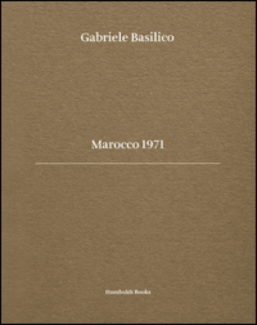 Gabriele Basilico. Marocco 1971. Ediz. bilingue