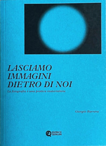 Lasciamo immagini dietro di noi. La fotografia è una pratica materialista
