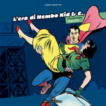 L'era di Nembo Kid &amp; C.. Vol. 1: 1939-1970