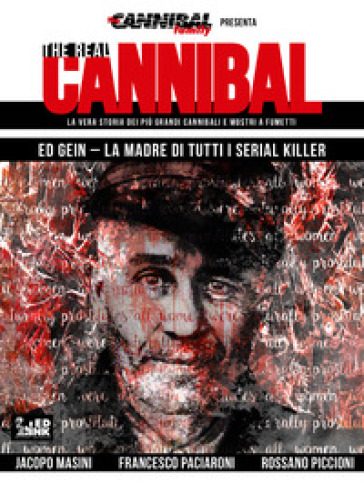 The real cannibal. La vera storia dei più grandi cannibali e mostri a fumetti. Vol. 3: Ed Gein. La madre di tutti i serial killer