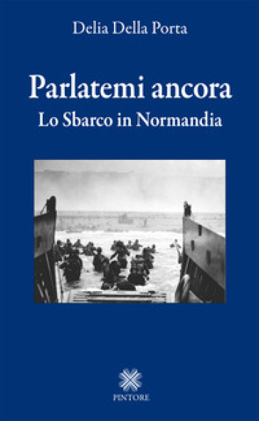 Parlatemi Ancora. Lo Sbarco In Normandia