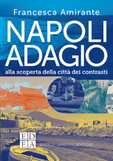 Napoli Adagio. Alla Scoperta Della Città Dei Contrasti