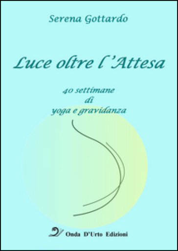Luce oltre l'attesa. 40 settimane di yoga e gravidanza