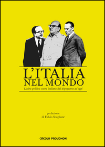 L'italia Nel Mondo. L'altra Politica Estera Italiana Dal Dopoguerra Ad Oggi