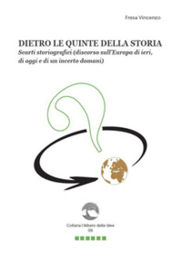 Dietro le quinte della storia. Scarti storiografici (discorso sull'Europa di ieri, di oggi e di un incerto domani)