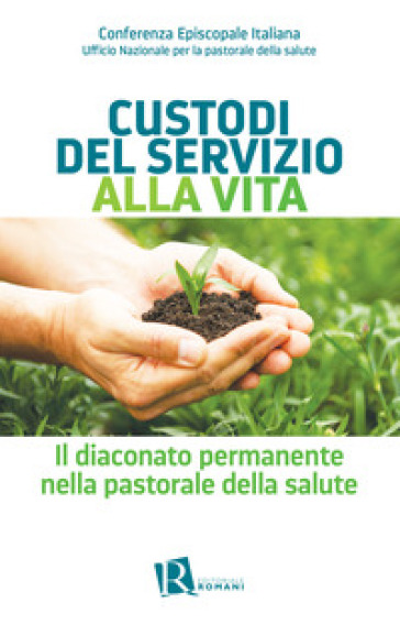 Custodi Del Servizio Alla Vita. Il Diaconato Permanente Nella Pastorale Della Salute