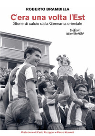 C'era una volta l'Est. Storie di calcio dalla Germania orientale. Nuova ediz.