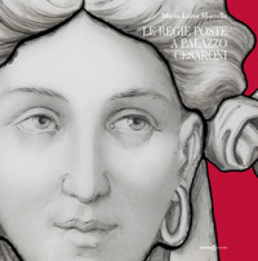 Le regie poste a palazzo Cesaroni. Catalogo della mostra (Perugia, 30 marzo-9 settembre 2018)