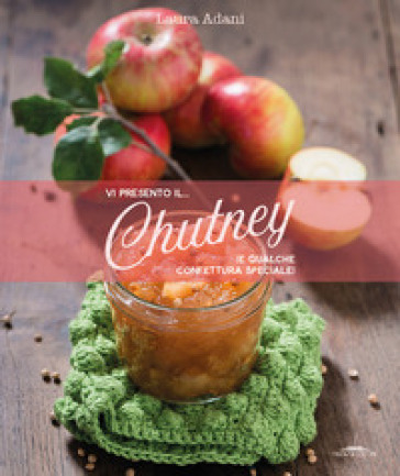 Vi Presento Il... Chutney (E Qualche Confettura Speciale)