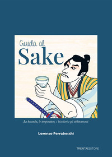 Guida al sake. La bevanda, le temperature, i bicchieri e gli abbinamenti