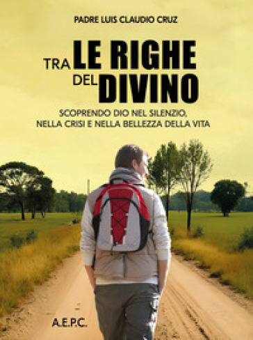 Tra le righe del divino. Scoprendo Dio nel silenzio, nella crisi e nella bellezza della vita