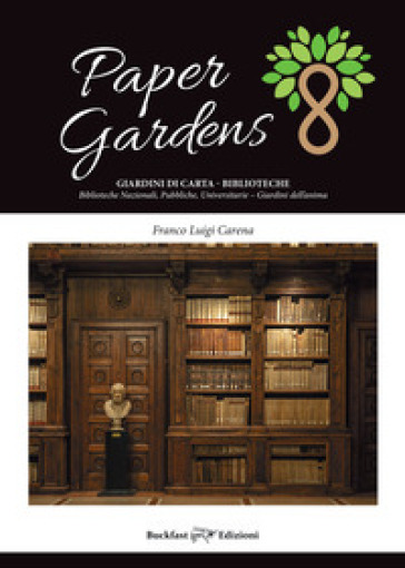 Paper gardens. Giardini di carta. Biblioteche nazionali, pubbliche, universitarie. Giardini dell'anima. Ediz. illustrata
