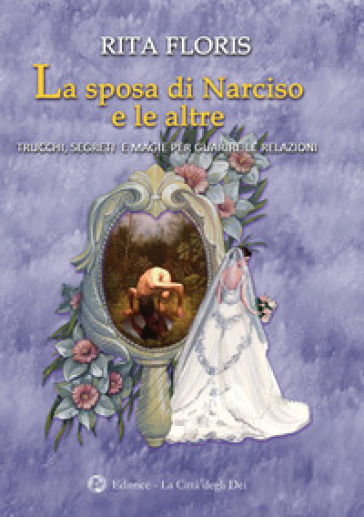 La Sposa Di Narciso E Le Altre. Trucchi, Segreti E Magie Per Guarire Le Relazioni