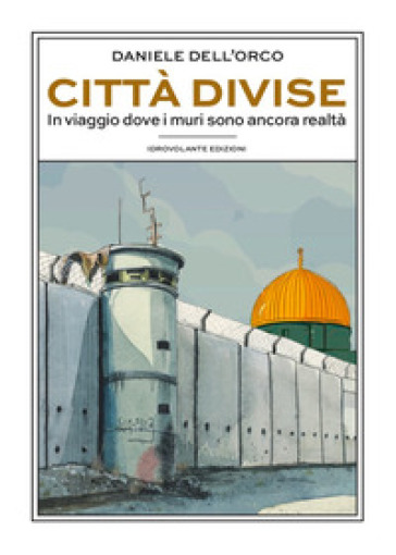 Città divise. In viaggio dove i muri sono ancora realtà