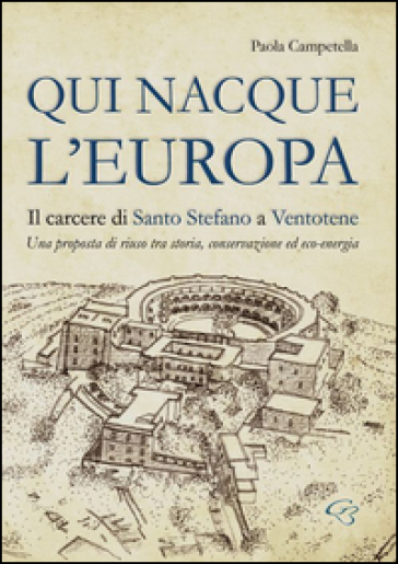 Qui nacque l'Europa. Il carcere di santo Stefano a Ventotene. Una proposta di riuso tra storia, conservazione ed eco-energia