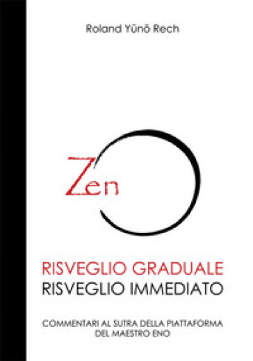 Risveglio Graduale, Risveglio Immediato. Commentari Al Sutra Della Piattaforma Del Maestro Eno