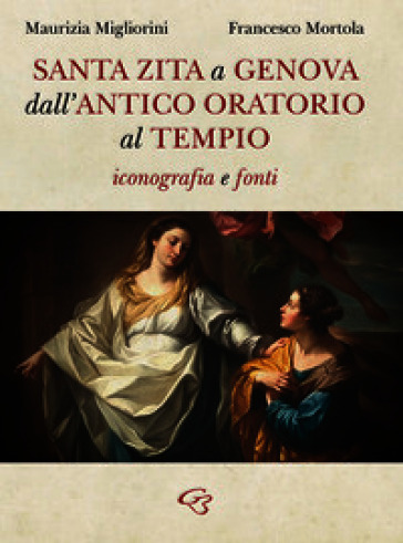Santa Zita a Genova. Dall'antico oratorio al tempio. Iconografia e fonti