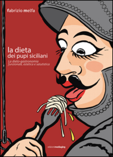 La Dieta Dei Pupi Siciliani. La Dieto-Gastronomia Funzionale, Estetica E Salutistica