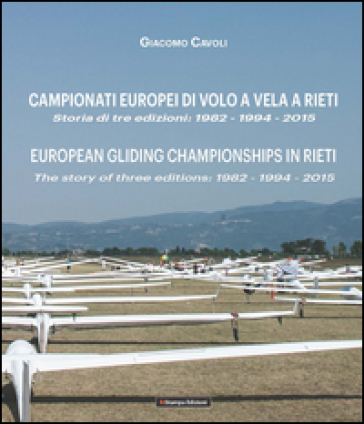Campionati Europei di volo a vela a Rieti. Storia di tre edizioni: 1982-1994-2015-European gliding championships in Rieti. The story of thre editions: 1982-1994-2015. Ediz. bilingue