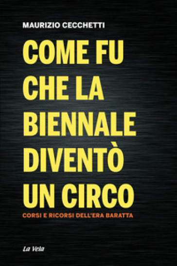 Come fu che la Biennale diventò un circo. Corsi e ricorsi dell'era Baratta