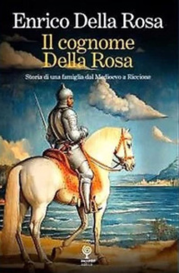 Il cognome Della Rosa. Storia di una famiglia dal Medioevo a Riccione