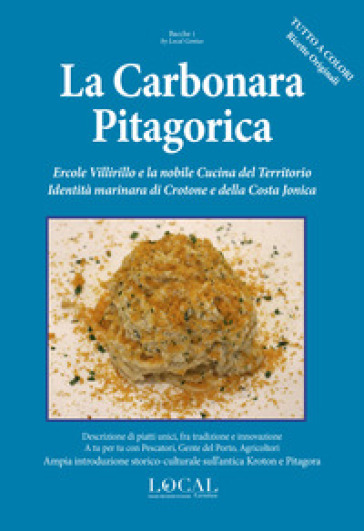 La carbonara pitagorica. Ercole Villirillo e la nobile cucina del territorio. Identità marinara di Crotone e della Costa Jonica. Ampia introduzione st