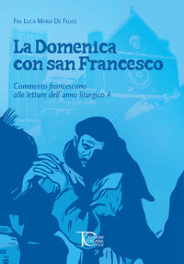 La domenica con san Francesco. Commento francescano alle letture dell'anno liturgico A