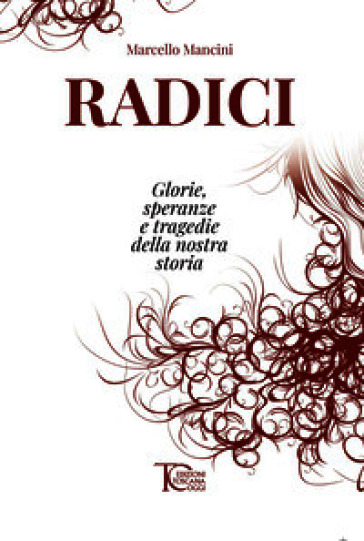 Radici. Glorie, speranze e tragedie della nostra storia