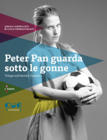 Peter Pan Guarda Sotto Le Gonne. Trilogia Sull'identità. Capitolo 1
