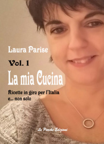 La mia cucina. Ricette in giro per l'Italia e... non solo. Vol. 1