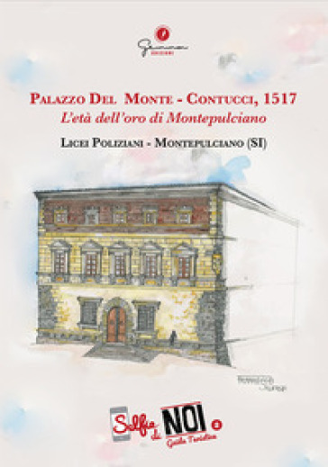 Selfie di noi. Guida turistica. Ediz. italiana e inglese. Vol. 2: Palazzo Del Monte-Contucci, 1517. L'età dell'oro di Montepulciano. Licei Poliziani, Montepulciano (SI)
