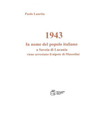 1943. In nome del popolo italiano a Savoia di Lucania viene arrestato il nipote di Mussolini