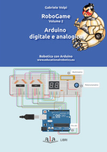 RoboGame. Robotica con Arduino. Vol. 2: Arduino digitale e analogico