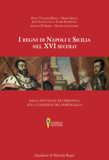 I Regni Di Napoli E Sicilia Nel Xvi Secolo. Dalla Battaglia Di Cerignola Alla Conquista Del Portogallo