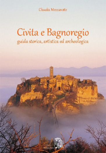 Civita E Bagnoregio. Guida Storica, Artistica Ed Archeologica