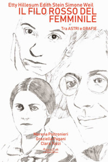 Etty Hillesum, Edith Stein, Simone Weil. Il filo rosso del femminile. Tra astri e grafie
