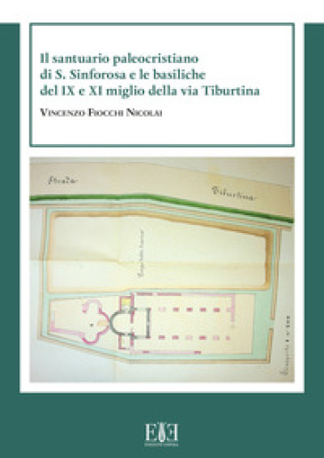 Il santuario paleocristiano di S. Sinforosa e le basiliche del IX e XI miglio della via Tiburtina