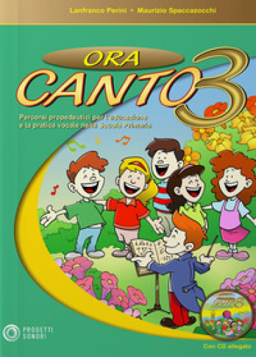 Ora Canto. Percorsi Propedeutici Per L'educazione E La Pratica Vocale Nella Scuola D'infanzia E Primaria. Con Cd-Audio (Vol. 3)