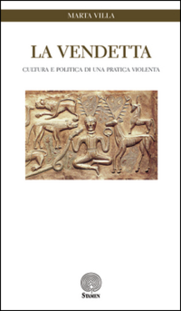 La Vendetta. Cultura E Politica Di Una Pratica Violenta