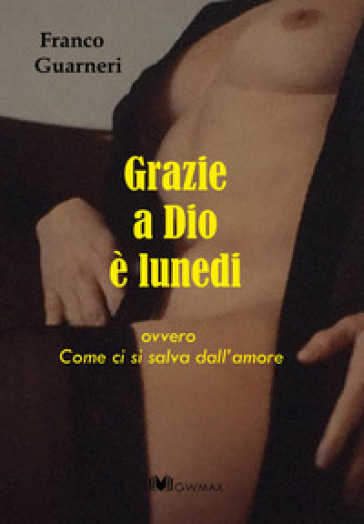 Grazie a Dio è lunedi ovvero come ci si salva dall'amore