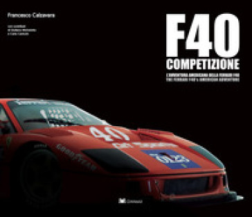 F40 Competizione. L'avventura americana della Ferrari F40-The Ferrari'S F40 american adventure. Ediz. bilingue