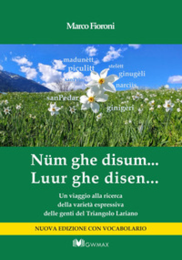 Nüm ghe disum... Luur ghe disen. Un viaggio alla ricerca della varietà espressiva delle genti del Triangolo Lariano