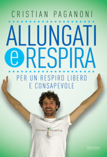 Allungati E Respira. Per Un Respiro Libero E Consapevole