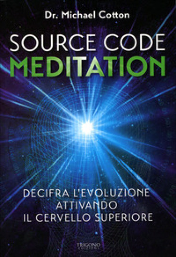 Source Code Meditation. Decifra L'evoluzione Attivando Il Cervello Superiore. Ediz. Illustrata