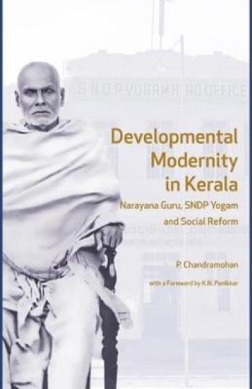 Developmental Modernity in Kerala ¿ Narayana Guru, S.N.D.P Yogam and Social Reform