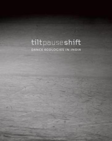 Tilt Pause Shift ¿ Dance Ecologies in India