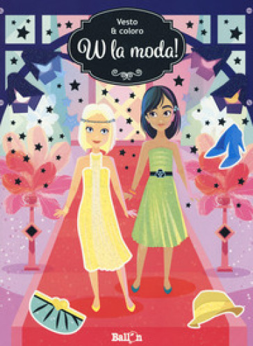 W la moda! Vesto &amp; coloro. Con adesivi. Ediz. a colori