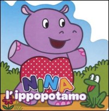 Nina L'ippopotamo. Ediz. Illustrata