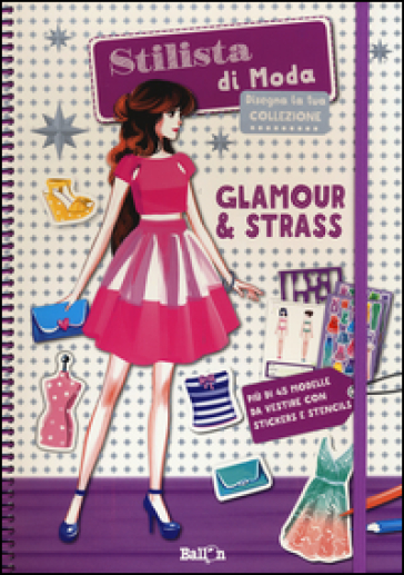 Glamour &amp; strass. Stilista di moda. Ediz. illustrata