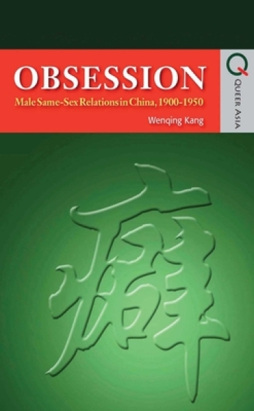 Obsession ¿ Male Same¿Sex Relations in China, 1900¿1950
